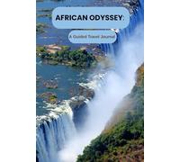 African Odyssey: A Guided Travel Journal: Capture Your Safari Adventures, Cultural Encounters, and Unforgettable Memories Across Africa
