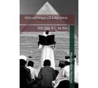 African Origin Of Education: 300,000 B.C. to the Present