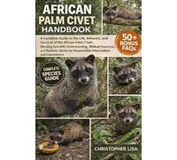 AFRICAN PALM CIVET HANDBOOK: A Complete Guide to the Life, Behavior, and Survival of the African Palm Civet: Blending Scientific Understanding, ... for Responsible Observation and Coexistence