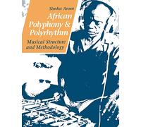 African Polyphony and Polyrhythm: Musical Structure and Methodology