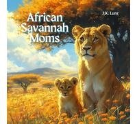 African Savannah Moms: A Beautifully Illustrated Children's Book About Animal Moms, African Savannah Animals, and Wildlife