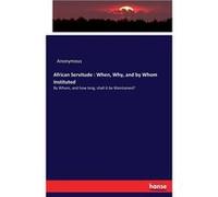 African Servitude When Why and by Whom InstitutedBy Whom and how long shall it be Maintained - Anonymous - BoD Third Party Titles - Livre en Anglais AnonymousAnonymous (Auteur)