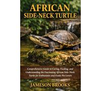 AFRICAN SIDE-NECK TURTLE: Comprehensive Guide to Caring, Feeding, and Understanding the Fascinating African Side-Neck Turtle for Enthusiasts and Exotic Pet Lovers