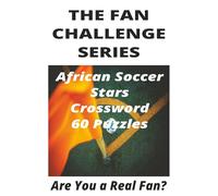 African Soccer Stars Crossword: The Fan Challenge Series: Test Your Knowledge of Africa’s Greatest Footballers, Iconic Moments, and Historic Achievements