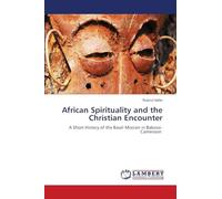 African Spirituality and the Christian Encounter: A Short History of the Basel Mission in Bakossi-Cameroon