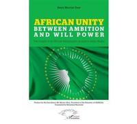 African Unity Between ambition and will power The insight of an African Ambassador at post in Addis Ababa - The insight of an African Ambassador at post in Addis Ababa - Baye Moctar Diop - L'harmattan
