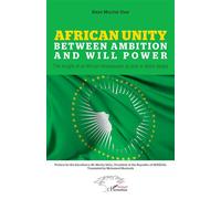 African Unity Between ambition and will power The insight of an African Ambassador at post in Addis Ababa - The insight of an African Ambassador at post in Addis Ababa - Baye Moctar Diop - L'harmattan