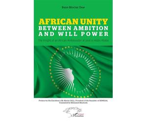 African Unity Between ambition and will power The insight of an African Ambassador at post in Addis Ababa - The insight of an African Ambassador at post in Addis Ababa - Baye Moctar Diop - L'harmattan