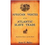 African Voices of the Atlantic Slave Trade: Beyond the Silence and the Shame Bailey, Anne C. (Auteur)