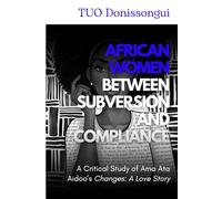 African Women between Subversion and Compliance: A Critical Study of Ama Ata Aidoo’s "Changes: A Love Story"