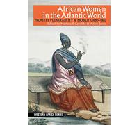 African Women in the Atlantic World: Property, Vulnerability & Mobility, 1660-1880