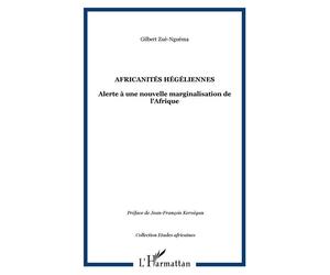 Africanités hégéliennes Alerte à une nouvelle marginalisation de l'Afrique - Gilbert Zuè-Nguéma - L'harmattan - broché - Essai