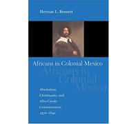 Africans In Colonial Mexico: Absolutism, Christianity, And Afro-Creole Consciousness, 1570-1640