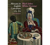 Africans in English Caricature 1769-1819 English: Black Jokes White Humour