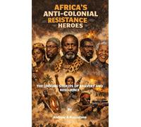 Africa's Anti-Colonial Resistance Heroes