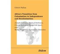 Africas Transition from Colonisation to Independence and Decolonisation Joseph Conrads Heart of Darkness Chinua Achebes Things Fall Apart and Moses Isegaw Ulrich PalluaUlrich Pallua (Auteur)