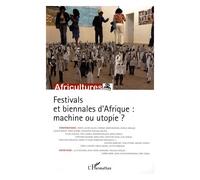 Africultures N°73 - Festivals Et Biennales D'afrique : Machine Ou Utopie ?