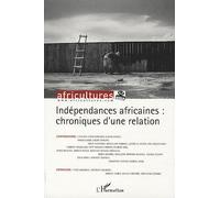 Africultures N° 83 - Indépendances Africaines: Chroniques D'une Relation