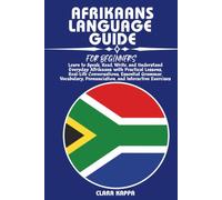 AFRIKAANS LANGUAGE GUIDE FOR BEGINNERS: Learn to Speak, Read, Write, and Understand Everyday Afrikaans with Practical Lessons, Real-Life ... Pronunciation, and Interactive Exercises