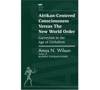Afrikan-centered consciousness versus the new world order: Garveyism in the age of globalism (AWIS lecture series)