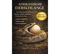 AFRIKANISCHE EIERSCHLANGE: Ein Pflegehandbuch für eine der faszinierendsten ungiftigen Schlangen der Natur - Keine Fangzähne, keine Angst, nur Faszination