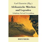 Afrikanische Märchen und Legenden: Schöpfung, Tod und Verwandlung