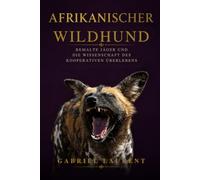 Afrikanischer Wildhund: Bemalte Jäger und die Wissenschaft des kooperativen Überlebens