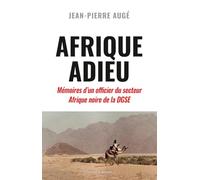 Afrique Adieu - Au Crépuscule De La France-Afrique - Mémoires D'un Officier Du Secteur Afrique Noire De La Dgse