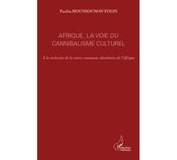 Afrique, la voie du cannibalisme culturel A la recherche de la source commune identitaire de l'Afrique - Paulin Hounsounon-Tolin - L'harmattan - broché - Essai