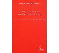 Afrique, La Voie Du Cannibalisme Culturel - A La Recherche De La Source Commune Identitaire De L'afrique