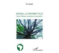 Afrique, le continent pillé Atouts, handicaps, perspectives et propositions - Elie Sadigh - L'harmattan - broché - Essai