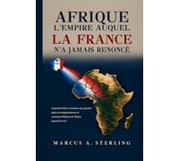 AFRIQUE : L'EMPIRE AUQUEL LA FRANCE N'A JAMAIS RENONCÉ
