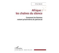 Afrique : les chaînes du silence Comment les femmes restent prisonnières du patriarcat - Erika Idjorah - L'harmattan - broché - Essai