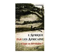 Afrique par les Africains Utopie ou Révolution ? - Edouard Matoko - L'harmattan - broché - Livre