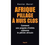 Afrique pillage à huis clos Comment une poignée d'initiés siphone le pétrole africain - Xavier Harel - Fayard - broché - Etude