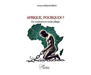 Afrique, Pourquoi ? Un continent en mode pillage - Jérôme Kablan Brou - L'harmattan - broché - Etude