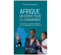 Afrique, Un Esprit Pour Le Changement - Stratégies Et Solutions Adaptées Pour Le Développement De L'afrique