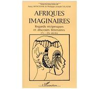 Afriques Imaginaires - Regards Réciproques Et Discours Littéraires, 17e-20e