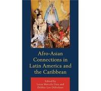 AfroAsian Connections in Latin America and the Caribbean Contributions by Dania Abreu Torres , Contributions by Linda A nouche , Contributions by Malathi Michelle Iyengar , Contributions by Debbie Lee