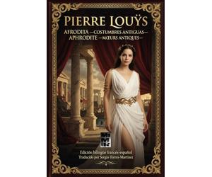 AFRODITA - Costumbres Antiguas (Aphrodite -Mœurs Antiques): Nueva traducción bilingüe e ilustrada