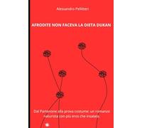 Afrodite non faceva la dieta Dukan.: Dal Partenone alla prova costume: un romanzo naturista con più eros che insalata.