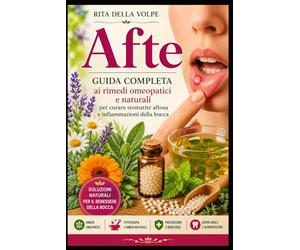 Afte Guida completa ai rimedi omeopatici e naturali per curare stomatite aftosa e infiammazioni della bocca: Cause, sintomi, prevenzione e trattamenti ... stomatite aftosa e ulcerazioni del cavo orale