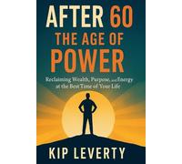 After 60: The Age of Power: Reclaiming Wealth, Purpose, and Energy at the Best Time of Your Life