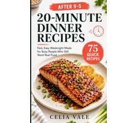 After 9-5 20-Minute Dinner Recipes: Fast,Easy Weeknight Meals for Busy People Who Still Want Real Food