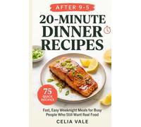 After 9-5 20-Minute Dinner Recipes: Fast,Easy Weeknight Meals for Busy People Who Still Want Real Food