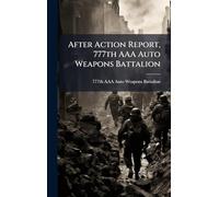 After Action Report, 777th AAA Auto Weapons Battalion