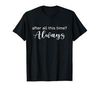 after all this time Always T-Shirt