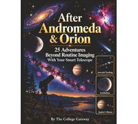 After Andromeda & Orion: 25 Astronomy Adventures Beyond Routine Imaging: Creative Smart Telescope Projects for Curious Stargazers Who Want to Explore More Than the Usual Targets