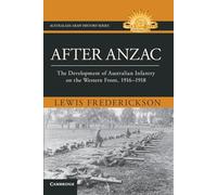 After Anzac: The Development of Australian Infantry on the Western Front, 1916-1918