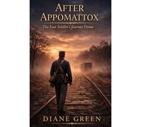After Appomattox: The Foot Soldier's Journey Home